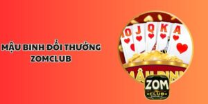 Mậu Binh Đổi Thưởng ZOMCLUB – Sân Chơi Đánh Bài Ăn Tiền