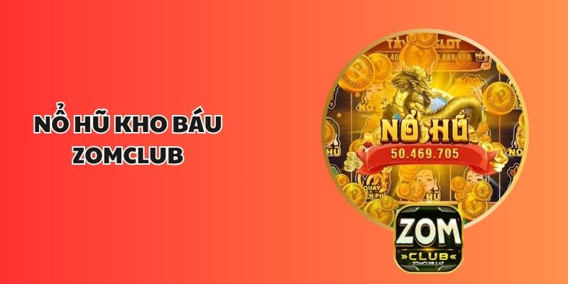 Nổ Hũ Kho Báu ZOMCLUB – Trò Chơi Quay Hũ Đầy Hấp Dẫn