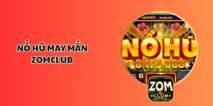 Nổ Hũ May Mắn ZOMCLUB – Trải Nghiệm Cơ Hội Trúng Lớn