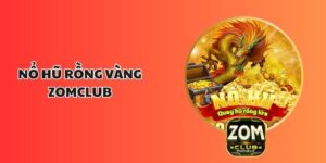 Nổ Hũ Rồng Vàng ZOMCLUB - Trải Nghiệm Giải Trí Cực Đỉnh