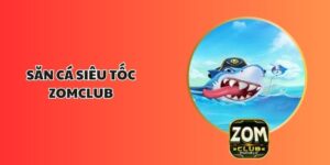 SĂn Cá Siêu Tốc ZOMCLUB: Trò Chơi Siêu Hot Cho Game Thủ