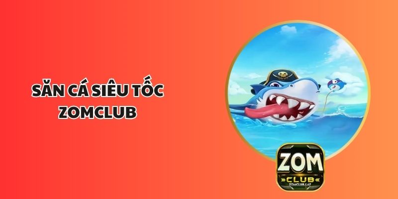 Săn Cá Siêu Tốc ZOMCLUB: Trò Chơi Siêu Hot Cho Game Thủ 1 SĂn Cá Siêu Tốc ZOMCLUB: Trò Chơi Siêu Hot Cho Game Thủ