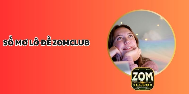 Sổ Mơ Lô Đề ZOMCLUB – Công Cụ Dự Đoán Con Số May Mắn