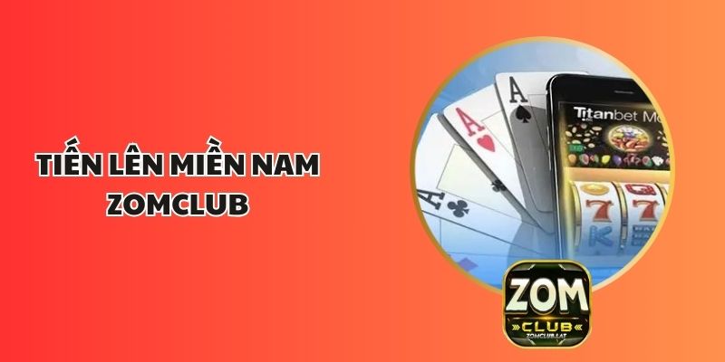 Tiến Lên Miền Nam ZOMCLUB – Game Bài Online Lôi Cuốn 1 Tiến Lên Miền Nam ZOMCLUB – Game Bài Online Lôi Cuốn